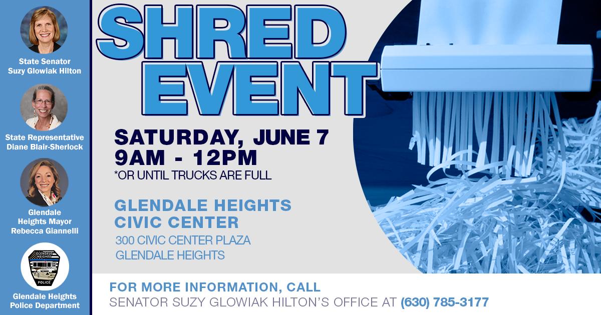 Shred event. Saturday, June 7, 9 a.m. to 12 p.m. or until rtucks are full. Glendale Heights civi Center, 300 Civic Center Plaza, Glendale Heights. For more information call Senator Suzy Glowiak Hilton's office at 630-785-3177.